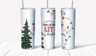 The Tree Ain't Only Thing Getting Lit This Christmas, Christmas Tumbler, 20 Ounce Skinny Stainless Tumbler