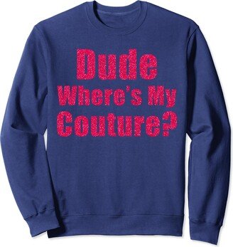 Funny Couture Sarcastic Quote Dude Where's My Couture Pink Sweatshirt