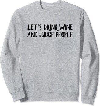 Let’s Drink Wine And Judge People Sweatshirt