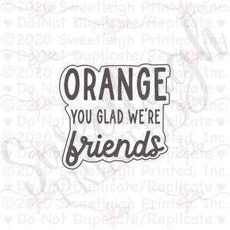 Orange You Glad We're Friends Hand Lettered Cookie Cutter