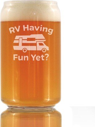 Rv Having Fun Yet - Cute Funny Beer Can Pint Glass, Etched Sayings, Camper Accessories & Gifts For Women & Men