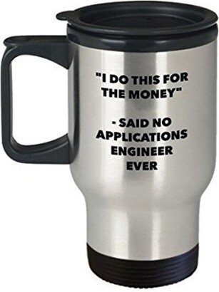 I Do This For The Money - Said No Applications Engineer Travel Mug Funny Insulated Tumbler Birthday Christmas Gifts Idea