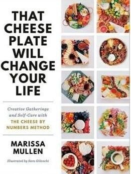 Barnes & Noble That Cheese Plate Will Change Your Life: Creative Gatherings and Self-Care with the Cheese By Numbers Method by Marissa Mullen