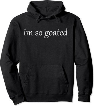 I'm So Goated Wait Im Goated Funny Meme Tee I'm So Goated Wait I'm Goated Funny Meme Pullover Hoodie