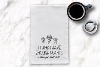 I Think Have Enough Plants Tea Towel, Funny Towels, Kitchen Gift, Housewarming Gift, Bridal Gift For Gardener, Plant Lover