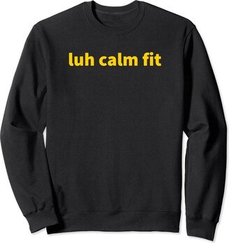 Luh Calm Fit - Funny Meme Gift Sweatshirt