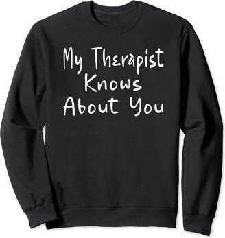 Funny Quotes My Therapist Knows About You My Therapist Knows About You Funny Sweatshirt