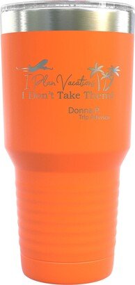 Personalized I Plan Vacations Dont Take Them - Laser Etched 30Oz Insulated Tumbler