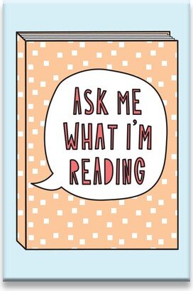 Ask Me What I'm Reading - 2 X 3 Fridge Magnet Sku Mag-833