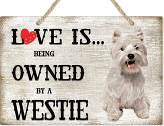 Love Is Being Owned By A Westie Terrier Dog Breed Themed Sign, Gift, Pet Lover
