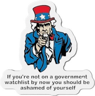 Patriotic Uncle Sam Frig Magnet, If You're Not On A Government Watchlist By Now You Should Be Ashamed Of Yourself