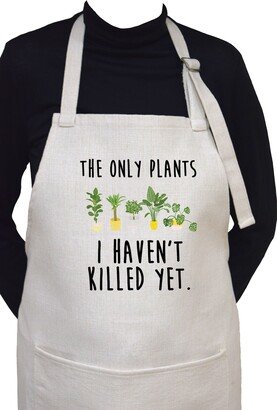 The Only Plants I Haven't Killed Yet Adjustable Neck Cooking Or Gardening Apron With Large Front Pocket