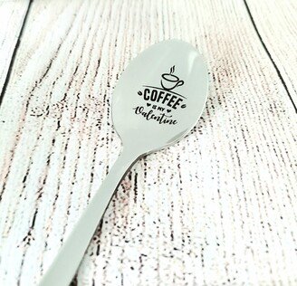 Coffee Is My Valentine Spoon - Valentine's Day Gift For Her Engraved Gift Vday