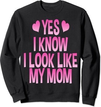 Yes I Know I Look Like My Mom funny Mommy Yes I Know I Look Like My Mom Funny Daughter Mommy Sweatshirt