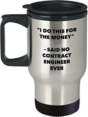 I Do This For The Money - Said No Contract Engineer Ever Travel Mug Funny Insulated Tumbler Birthday Christmas Gifts Idea