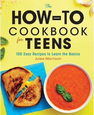 Barnes & Noble The How-To Cookbook for Teens - 100 Easy Recipes to Learn the Basics by Julee Morrison