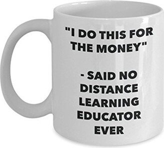 I Do This For The Money - Said No Distance Learning Educator Ever Mug Funny Tea Hot Cocoa Coffee Cup