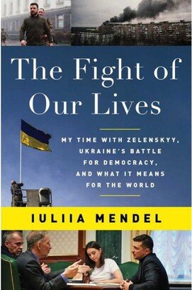 Barnes & Noble The Fight of Our Lives - My Time with Zelenskyy, Ukraine's Battle for Democracy, and What it Means for The World by Iuliia Mendel