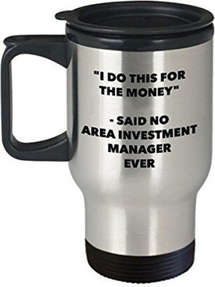 I Do This For The Money - Said No Area Investment Manager Travel Mug Funny Insulated Tumbler Birthday Christmas Gifts Idea