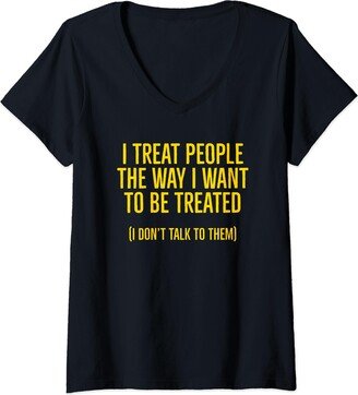 I Treat People The Way I Want To Be Treated I Don't Talk To V-Neck T-Shirt