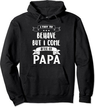 papa father Gift I try to behave but I come after my papa grandpa Pullover Hoodie