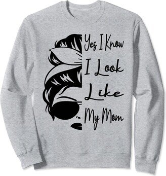 Yes I Know I Look Like My Mom Daughter Resemblance Yes I Know I Look Like My Mom Funny Messy Bun Mother's Day Sweatshirt