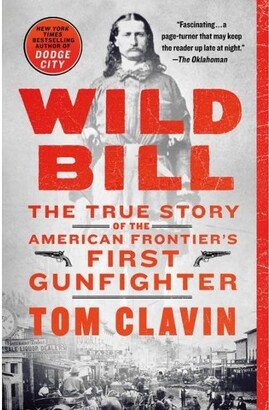 Barnes & Noble Wild Bill- The True Story of the American Frontier's First Gunfighter by Tom Clavin