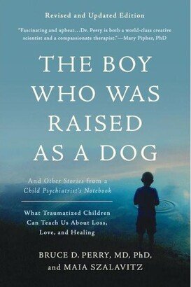 Barnes & Noble The Boy Who Was Raised as a Dog- And Other Stories from a Child Psychiatrist's Notebook - What Traumatized Children Can Teach Us About Loss, Love, and