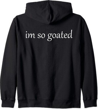 I'm So Goated Wait Im Goated Funny Meme Tee I'm So Goated Wait I'm Goated Funny Meme Zip Hoodie