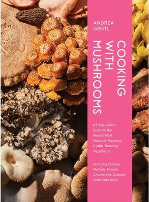 Barnes & Noble Cooking With Mushrooms: A Fungi Lover's Guide to the World's Most Versatile, Flavorful, Health-Boosting Ingredients by Andrea Gentl