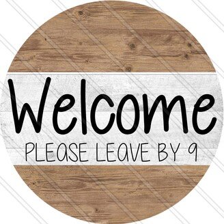 Welcome Please Leave By 9 - Funny Humor Sign Everyday Wood Look Metal