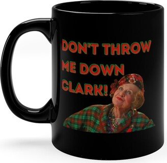 Christmas Vacation Aunt Bethany Don't Throw Me Down Clark 11Oz Mug