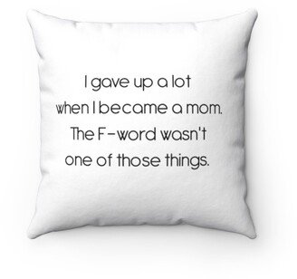 I Gave Up A Lot Pillow - Throw Custom Cover Gift Idea Room Decor