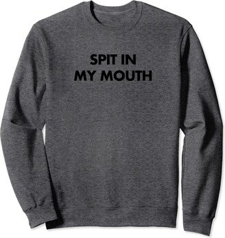 Spit In My Mouth Sweatshirt