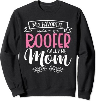 Cool Roofer Gift Ideas For Roof Contractor My Favorite Roofer Calls Me Mom Roofing Funny Mother Women Sweatshirt