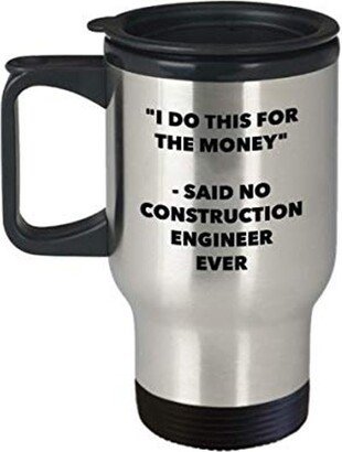 I Do This For The Money - Said No Construction Engineer Ever Travel Mug Funny Insulated Tumbler Birthday Christmas Gifts Idea