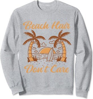 Funny Beach Vacation Beach Hair Don't Care Beach Hair Don't Care Beach Vacation Sweatshirt