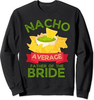 All Nacho Favorites Nacho Average Father of the Bride Wedding Sweatshirt