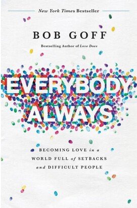 Barnes & Noble Everybody, Always- Becoming Love in a World Full of Setbacks and Difficult People by Bob Goff