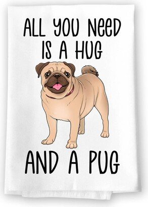Honey Dew Gifts, All You Need Is A Hug & Pug, Flour Sack Towel, 27 Inch By Inch, 100% Cotton, Home Decor, Dish Towel For Kitchen